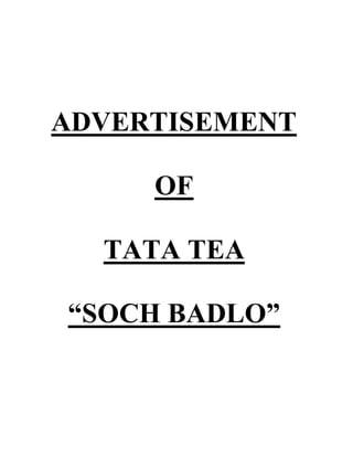 ADVERTISEMENT 
OF 
TATA TEA 
“SOCH BADLO” 
 