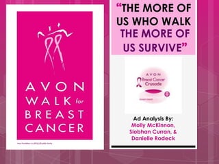 “THE MORE OF
US WHO WALK
 THE MORE OF
  US SURVIVE”




    Ad Analysis By:
   Molly McKinnon,
  Siobhan Curran, &
   Danielle Rodeck
 