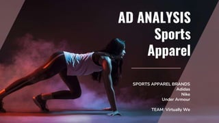 AD ANALYSIS
Sports
Apparel
SPORTS APPAREL BRANDS
Adidas
Nike
Under Armour
TEAM: Virtually We
 