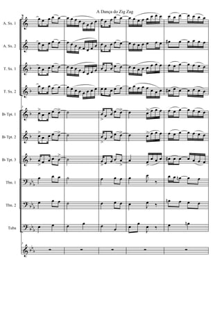 &
&
&
&
&
&
&
?
?
?
&
b
b
b
b
b
bb
b
bb
b
bb
b
bb
b
A. Sx. 1
A. Sx. 2
T. Sx. 1
T. Sx. 2
Bb Tpt. 1
Bb Tpt. 2
Bb Tpt. 3
Tbn. 1
Tbn. 2
Tuba
5
œ œ œ œ œ
œ œ œ œ œ
œ œ œ œ œ
œ œ œ œ œ
5
œ>
œ œ œ œ>
œ>
œ œ œ œ>
œ
> œ œ œ œ
>
œ œ œ
œ œ œ
œ œ
5
∑
œ œ œ œ œ œ œ œ
œ œ œ œ œ œ œ œ
œ œ œ œ œ œ œ œ
œ œ œ œ œ œ œ œ
˙
˙
˙
˙
˙
œ œ
∑
œ œ œ œ œ
œ œ œ œ œ
œ œ œ œ œ
œ œ œ œ œ
œ
>
œ œ œ œ>
œ
>
œ œ œ œ>
œ
> œ œ œ œ
>
œ œ œ
œ œ œ
œ
œ
∑
œ œ œ œ œ œ œ œ
œ œ œ œ œ œ œ
œ œ œ œ œ œ œ œ
œ œ œ œ œ œ œ œ
œ œ> œ œ œ
œ œ> œ œ œ
œ œ
>
œ œ œ
œ J
œ
‰
œ J
œ ‰
œ œ
J
œ ‰
∑
œ œ œ œ œ œ œ
œ# œ œ œ œ œ
œ œ œ œ œ œ œ
œ# œ œ œ œ œ œ
œ œ œ œ œ œ œ
œ œ œ œ œ œ œ
œ# œ œ œ œ œ œ
œ œ œn œ œ
œn œ œ œ
œ œn
∑
2
A Dança do Zig Zag
 