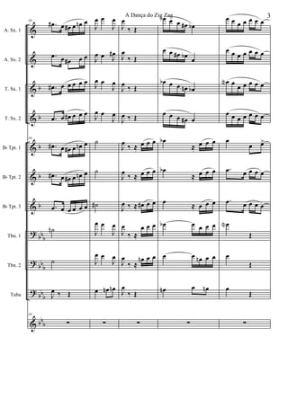&
&
&
&
&
&
&
?
?
?
&
b
b
b
b
b
bb
b
bb
b
bb
b
bb
b
A. Sx. 1
A. Sx. 2
T. Sx. 1
T. Sx. 2
Bb Tpt. 1
Bb Tpt. 2
Bb Tpt. 3
Tbn. 1
Tbn. 2
Tuba
10
.œ# œ œ# œ œn œ
.œ œ œ# œ œ
.œ# œ œ œ œ œ
.œ œ œ# œ œ œ
10
.œ# œ œ# œ œn œ
.œ# œ œ# œ œn œ
.œ œ œ œ œ œ
˙n
˙
J
œ ‰ Œ
10
∑
J
œ œ
J
œ
J
œ œ J
œ#
J
œ œ
J
œ
J
œ œ
J
œ
˙
˙
˙#
J
œ œ
J
œ
J
œ œ
J
œ
œ œn œn
∑
J
œ
‰ Œ
J
œ
‰ Œ
J
œ
‰ Œ
J
œ ‰ Œ
J
œ
‰ ≈ œ œ œ
J
œ
‰ ≈ œ œ œ
J
œ ‰ ≈ œ# œ œ
J
œ
‰ ≈
œ œ œ
J
œ
‰ ≈
œn œ œ
J
œ
‰ Œ
∑
œb œ œ œ# œb
œ œ œ# œb œ
œb œ œ œn œb
œ œ œ œ# œ
œb
≈ œ œ œ
œb
≈ œ œ œ
œ
≈ œ œ œ
œb œ œ œ œ
œ œ œn œ œ
œn œ œn
∑
œ œ œ œ œ œ œ
œ œ œ œ œ œ œ
œN œ
œ œ œ œ œ
œ œ œ œ œ œ œ
œ
œ œ>
.œ œ œ œ œ
.œ œ œ œ œ
œN
Œ
œ
Œ
œ
Œ
∑
3A Dança do Zig Zag
 