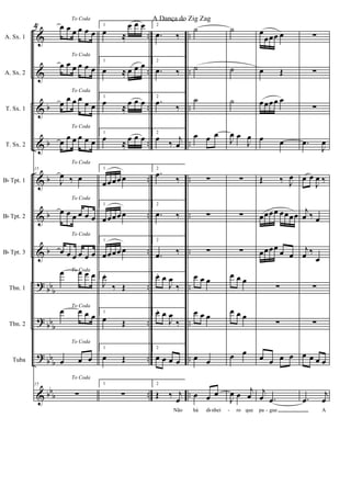 &
&
&
&
&
&
&
?
?
?
&
b
b
b
b
b
bb
b
bb
b
bb
b
bb
b
..
..
..
..
..
..
..
..
..
..
..
..
..
..
..
..
..
..
..
..
..
..
A. Sx. 1
A. Sx. 2
T. Sx. 1
T. Sx. 2
Bb Tpt. 1
Bb Tpt. 2
Bb Tpt. 3
Tbn. 1
Tbn. 2
Tuba
15
To Coda
œ œ œ œ œ œ
To Coda
œ œ œ œ œ œ
To Coda
œ
œ œ œ
œ œ
To Coda
œ œ œ œ œ œ
15
To Coda
J
œ ‰ œ
To Coda
œ œ œ œ œ œ
To Coda
œ œ œ œ œ œ
To Codaœ œ œ œ
To Coda
œ œ œ œ
To Coda
œ œ œ
15
To Coda
∑
1
œ ≈
œ œ œ
1
œ ≈ œ œ œ
1
œ
≈
œ œ œ
1
œ
≈
œ œ œ
1
œœœœ œ
1
œœœœ œ
1
œœœœ œ
1
J
œ
‰ Œ
1
œ Œ
1
œ Œ
1
∑
2
.œ ‰
2
.œ ‰
2
.œ
‰
2
œ
‰
j
œ
2
.œ
‰
2
.œ ‰
2
.œ ‰
2œ œ
J
œ
‰
2œ œ
J
œ
‰
2
œ œ œ œ
2
Œ ‰ j
œ
Não
˙
˙
˙
œ œ œ
∑
∑
∑
œ œ œ
œ œ œ
œ œ
œ œ œ
há di nhei
˙
˙
˙
J
œ œ
J
œ
∑
∑
∑
œ œ œ
œ œ œ
œ œ
J
œ œ
j
œ
ro que
œ
œœœ œ
œ Œ
œœœœ œ
œ œ
Œ ‰ J
œ
œœœœ œœœœ
œœœœ
œ œ
∑
∑
œ œ œ œ
j
œ .œ
pa gue
∑
∑
∑
.œ
J
œ
œ œ
J
œ ‰
j
œ ‰ œ
j
œ ‰
œ
∑
∑
œ œ œ œ
.œ
j
œ
A- - -
4
A Dança do Zig Zag
 