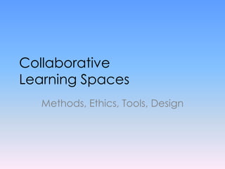 Collaborative Learning Spaces Methods, Ethics, Tools, Design 
