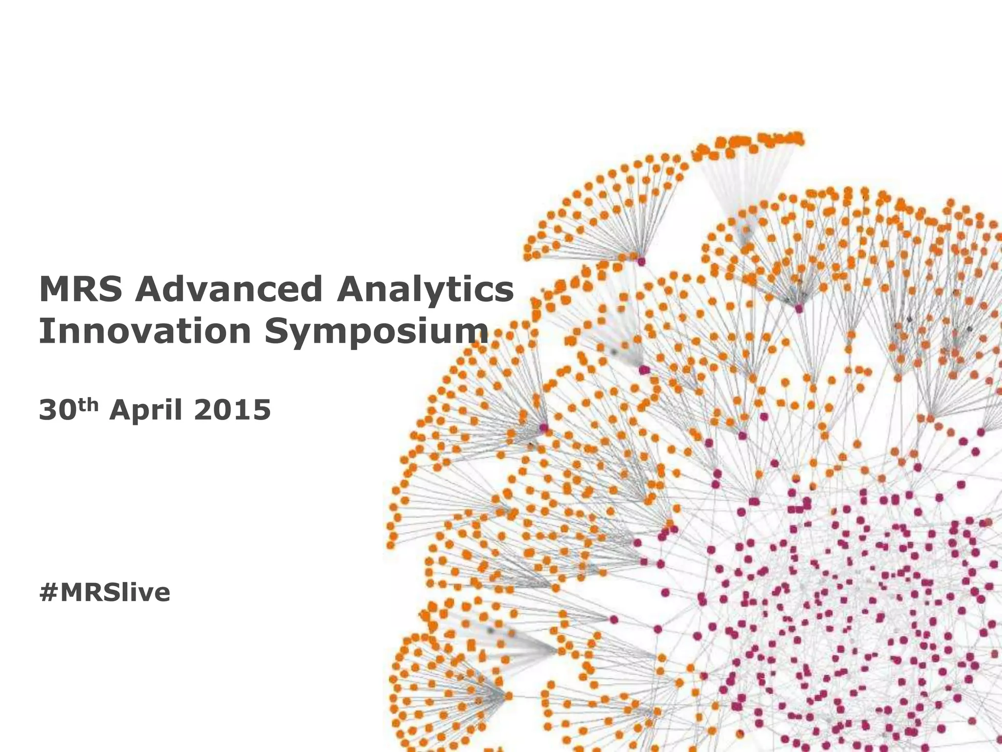 MRS Advanced Analytics
Innovation Symposium
30th April 2015
#MRSlive
 