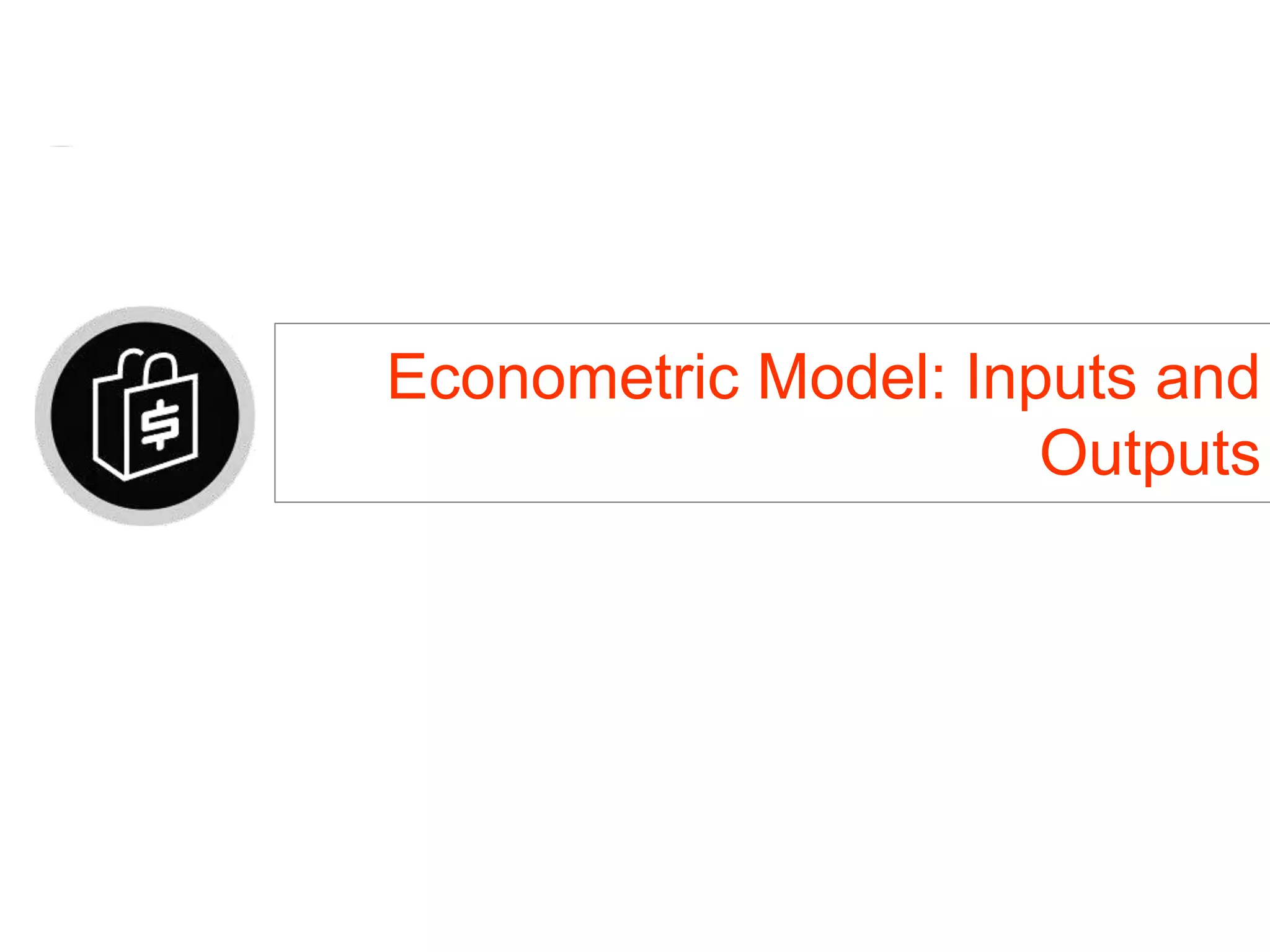 Econometric Model: Inputs and
Outputs
 