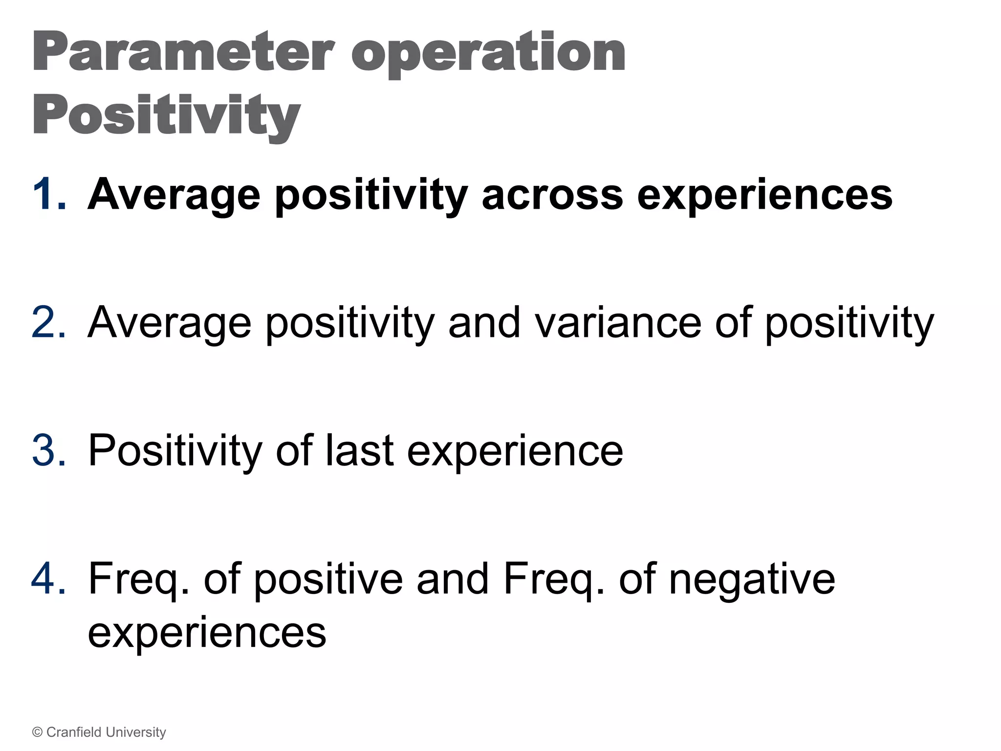 Parameter operation
Positivity
1. Average positivity across experiences
2. Average positivity and variance of positivity
3. Positivity of last experience
4. Freq. of positive and Freq. of negative
experiences
© Cranfield University 33
 