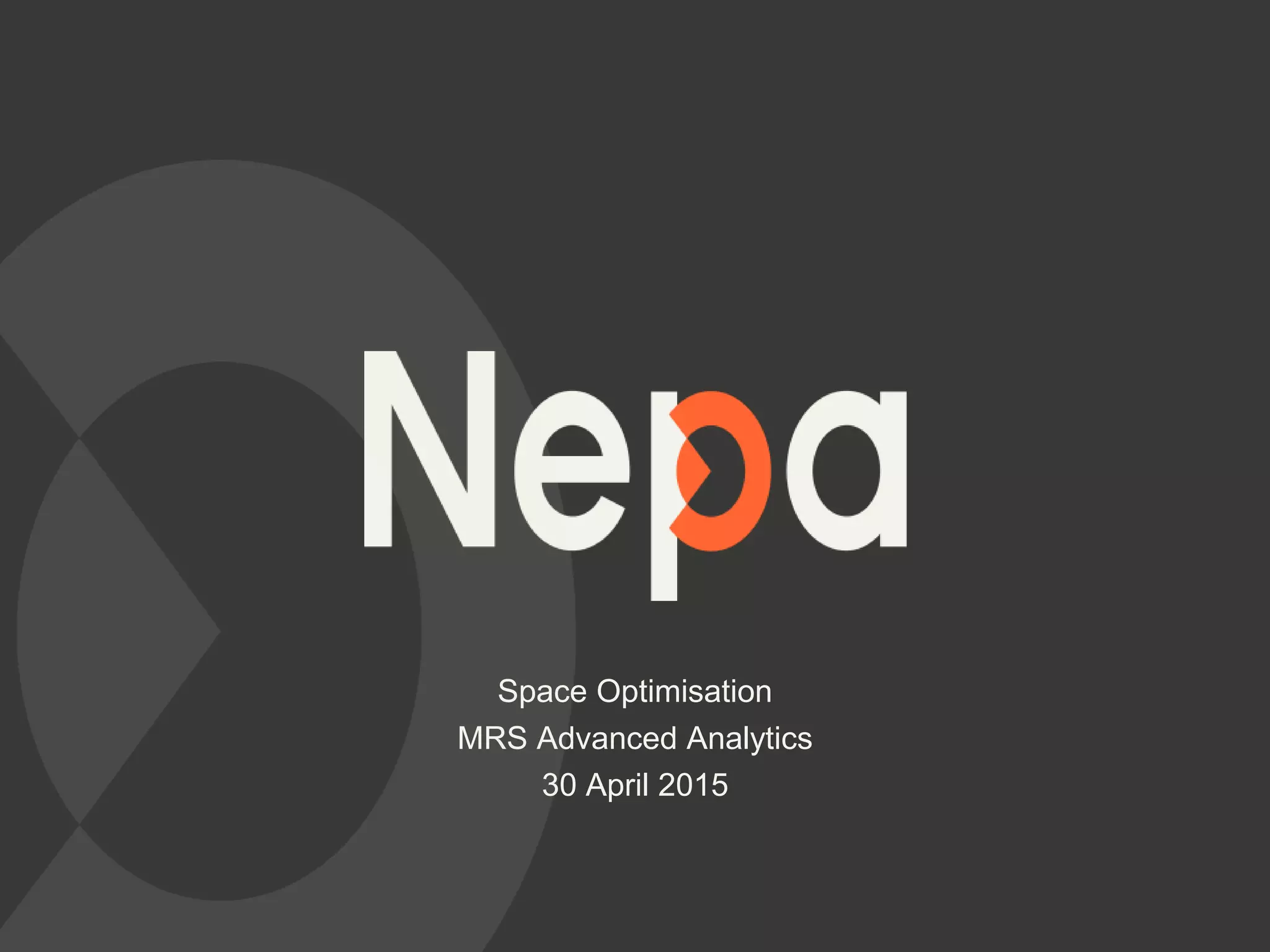 Copyright © Nepa All Rights Reserved
Space Optimisation
MRS Advanced Analytics
30 April 2015
 