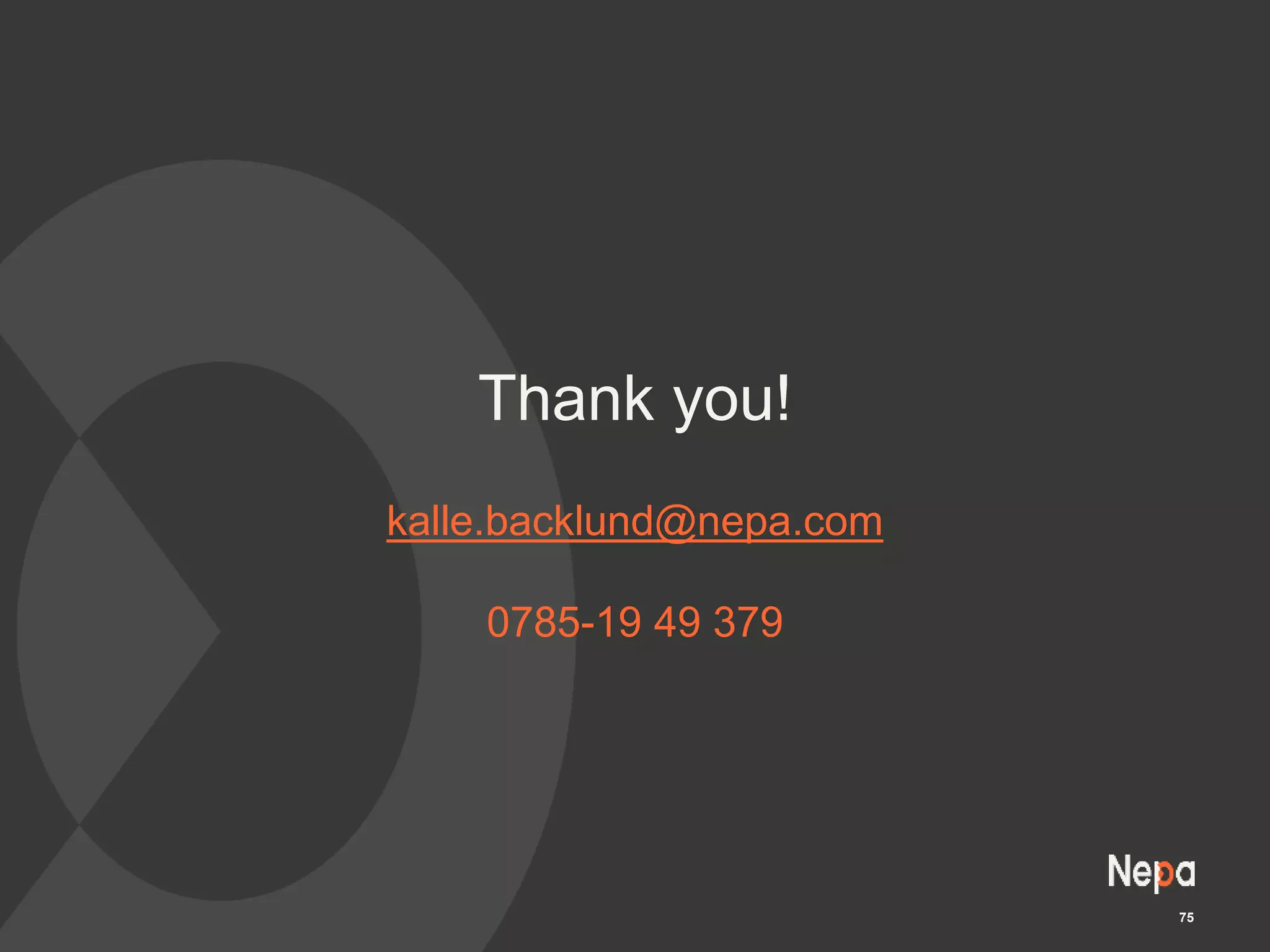 Copyright © Nepa All Rights Reserved
Thank you!
kalle.backlund@nepa.com
0785-19 49 379
75
 