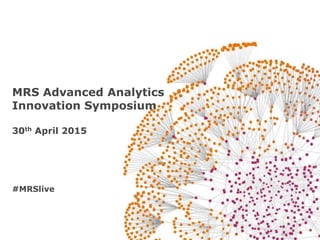MRS Advanced Analytics
Innovation Symposium
30th April 2015
#MRSlive
 