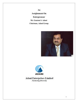An
  Assighnment On
   Entrepreneur
 Mr. Gautam S. Adani
Chairman, Adani Group




                        1
 