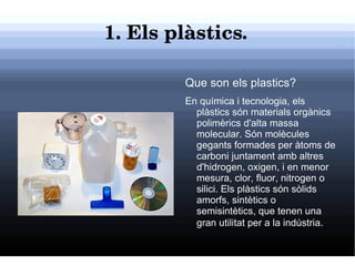 1. Els plàstics . <ul><li>Que son els plastics? 