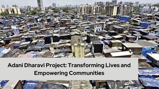 Adani Dharavi Project: Transforming Lives and
Empowering Communities
 
