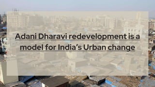 Adani Dharavi redevelopment is a
model for India’s Urban change
 