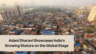 Adani Dharavi Showcases India's
Growing Stature on the Global Stage
 