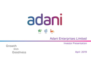Growth
With
Goodness
Investor Presentation
Adani Enterprises Limited
April 2019
 
