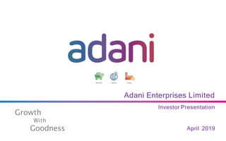 Growth
With
Goodness
Adani Enterprises Limited
Investor Presentation
April 2019
 