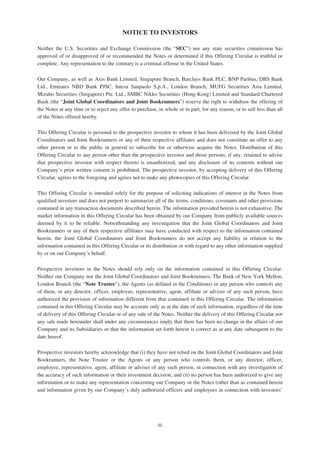 NOTICE TO INVESTORS
Neither the U.S. Securities and Exchange Commission (the “SEC”) nor any state securities commission has
approved of or disapproved of or recommended the Notes or determined if this Offering Circular is truthful or
complete. Any representation to the contrary is a criminal offense in the United States.
Our Company, as well as Axis Bank Limited, Singapore Branch, Barclays Bank PLC, BNP Paribas, DBS Bank
Ltd., Emirates NBD Bank PJSC, Intesa Sanpaolo S.p.A., London Branch, MUFG Securities Asia Limited,
Mizuho Securities (Singapore) Pte. Ltd., SMBC Nikko Securities (Hong Kong) Limited and Standard Chartered
Bank (the “Joint Global Coordinators and Joint Bookrunners”) reserve the right to withdraw the offering of
the Notes at any time or to reject any offer to purchase, in whole or in part, for any reason, or to sell less than all
of the Notes offered hereby.
This Offering Circular is personal to the prospective investor to whom it has been delivered by the Joint Global
Coordinators and Joint Bookrunners or any of their respective affiliates and does not constitute an offer to any
other person or to the public in general to subscribe for or otherwise acquire the Notes. Distribution of this
Offering Circular to any person other than the prospective investor and those persons, if any, retained to advise
that prospective investor with respect thereto is unauthorized, and any disclosure of its contents without our
Company’s prior written consent is prohibited. The prospective investor, by accepting delivery of this Offering
Circular, agrees to the foregoing and agrees not to make any photocopies of this Offering Circular.
This Offering Circular is intended solely for the purpose of soliciting indications of interest in the Notes from
qualified investors and does not purport to summarize all of the terms, conditions, covenants and other provisions
contained in any transaction documents described herein. The information provided herein is not exhaustive. The
market information in this Offering Circular has been obtained by our Company from publicly available sources
deemed by it to be reliable. Notwithstanding any investigation that the Joint Global Coordinators and Joint
Bookrunners or any of their respective affiliates may have conducted with respect to the information contained
herein, the Joint Global Coordinators and Joint Bookrunners do not accept any liability in relation to the
information contained in this Offering Circular or its distribution or with regard to any other information supplied
by or on our Company’s behalf.
Prospective investors in the Notes should rely only on the information contained in this Offering Circular.
Neither our Company nor the Joint Global Coordinators and Joint Bookrunners, The Bank of New York Mellon,
London Branch (the “Note Trustee”), the Agents (as defined in the Conditions) or any person who controls any
of them, or any director, officer, employee, representative, agent, affiliate or adviser of any such person, have
authorized the provision of information different from that contained in this Offering Circular. The information
contained in this Offering Circular may be accurate only as at the date of such information, regardless of the time
of delivery of this Offering Circular or of any sale of the Notes. Neither the delivery of this Offering Circular nor
any sale made hereunder shall under any circumstances imply that there has been no change in the affairs of our
Company and its Subsidiaries or that the information set forth herein is correct as at any date subsequent to the
date hereof.
Prospective investors hereby acknowledge that (i) they have not relied on the Joint Global Coordinators and Joint
Bookrunners, the Note Trustee or the Agents or any person who controls them, or any director, officer,
employee, representative, agent, affiliate or adviser of any such person, in connection with any investigation of
the accuracy of such information or their investment decision, and (ii) no person has been authorized to give any
information or to make any representation concerning our Company or the Notes (other than as contained herein
and information given by our Company’s duly authorized officers and employees in connection with investors’
iii
 