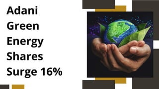 Adani
Green
Energy
Shares
Surge 16%
 