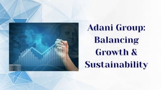 Adani Group:
Balancing
Growth &
Sustainability
 