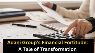 Adani Group’s Financial Fortitude:
A Tale of Transformation
 