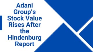 Adani
Group’s
Stock Value
Rises After
the
Hindenburg
Report
 