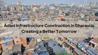 Adani Infrastructure Construction in Dharavi is
Creating a Better Tomorrow
 