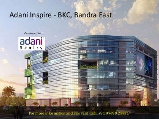 Adani Inspire - BKC, Bandra East
For more information and Site Visit Call : +91 97690 25551
Developed by
Adani Realty
 