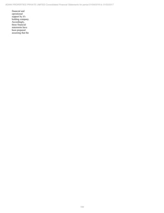 184
ADANI PROPERTIES PRIVATE LIMITED Consolidated Financial Statements for period 01/04/2016 to 31/03/2017
financial and
operational
support by it's
holding company.
Accordingly,
these financial
statements have
been prepared
assuming that the
 