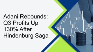 Adani Rebounds:
Q3 Profits Up
130% After
Hindenburg Saga
 