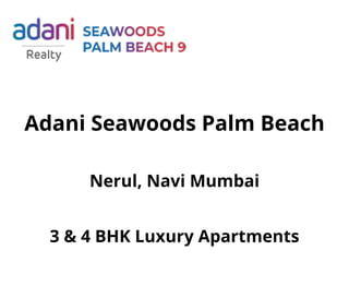 Adani Seawoods Palm Beach
Nerul, Navi Mumbai
3 & 4 BHK Luxury Apartments
 