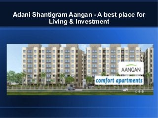 Adani Shantigram Aangan - A best place for
Living & Investment

 