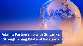 Adani’s Partnership with Sri Lanka:
Strengthening Bilateral Relations
 