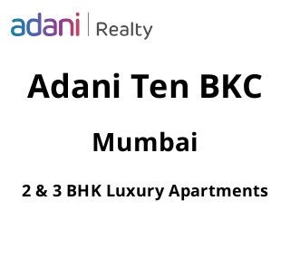 2 & 3 BHK Luxury Apartments
Adani Ten BKC
Mumbai
 