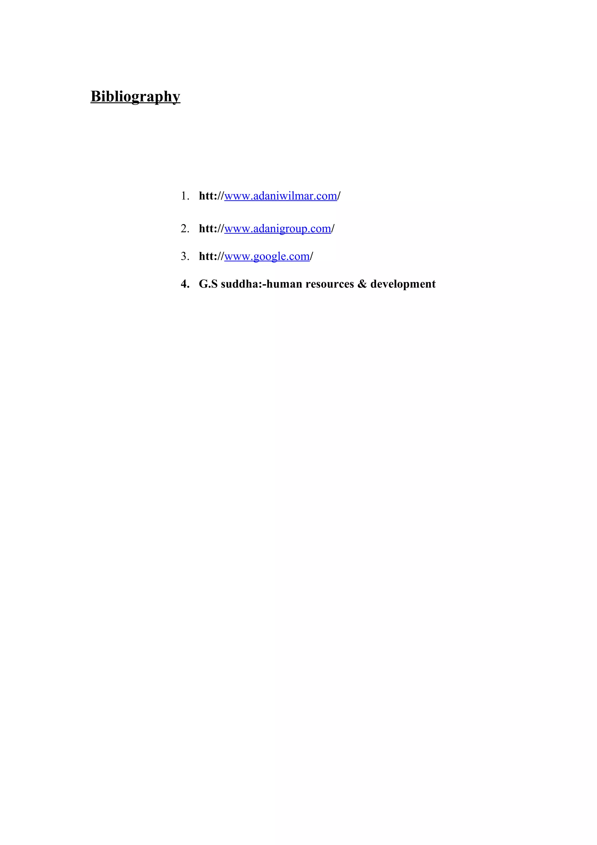 Bibliography
1. htt://www.adaniwilmar.com/
2. htt://www.adanigroup.com/
3. htt://www.google.com/
4. G.S suddha:-human resources & development
 