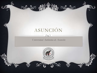ASUNCIÓN
Universidad Autónoma de Asunción
 