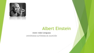 Albert Einstein
Autor: Adan Lenguaza
UNIVERSIDAD AUTÒNOMA DE ASUNCIÒN
 