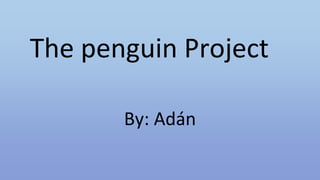 By: Adán
The penguin Project
 