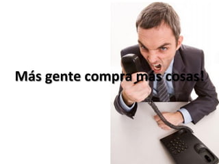 Más	
  gente	
  compra	
  más	
  cosas!	
  
 