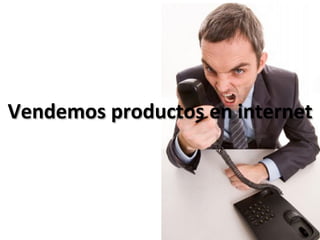 Vendemos	
  productos	
  en	
  internet	
  
 