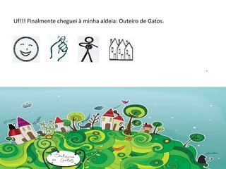 Uf!!! Finalmente cheguei à minha aldeia: Outeiro de Gatos.
.
 