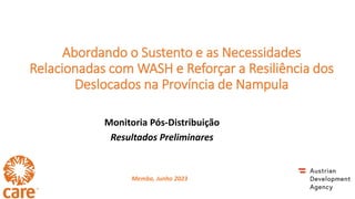 Memba, Junho 2023
Abordando o Sustento e as Necessidades
Relacionadas com WASH e Reforçar a Resiliência dos
Deslocados na Província de Nampula
Monitoria Pós-Distribuição
Resultados Preliminares
 