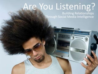 Are You Listening? Building Relationships  Through Social Media Intelligence 