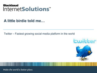 A little birdie told me…  Twitter – Fastest growing social media platform in the world 