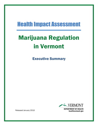 Marijuana Regulation
in Vermont
Health Impact Assessment
	
Released January 2016
Executive Summary
 