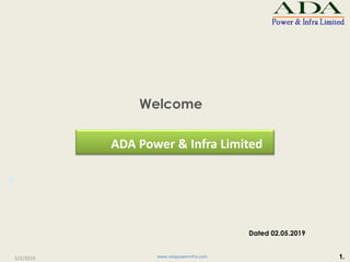 ADA Power & Infra Limited
Dated 02.05.2019
Welcome
www.adapowerinfra.com 1.5/2/2019
 