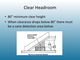 Clear Headroom 80” minimum clear height When clearance drops below 80” there must be a cane detection area below 