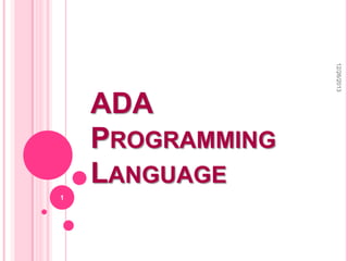 12/26/2013

ADA
PROGRAMMING
LANGUAGE
1

 