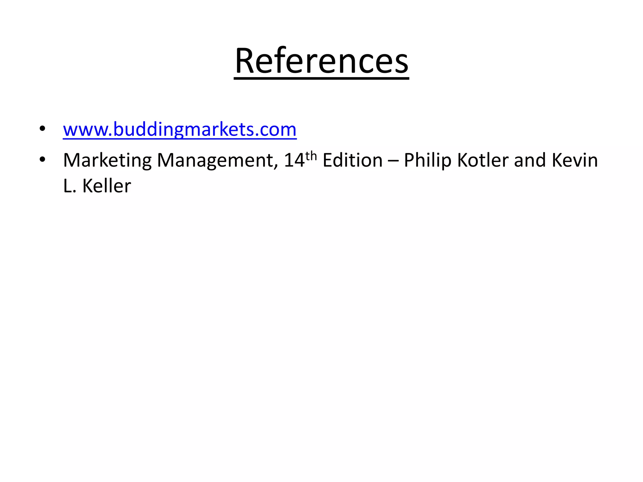 References
• www.buddingmarkets.com
• Marketing Management, 14th Edition – Philip Kotler and Kevin
L. Keller
 