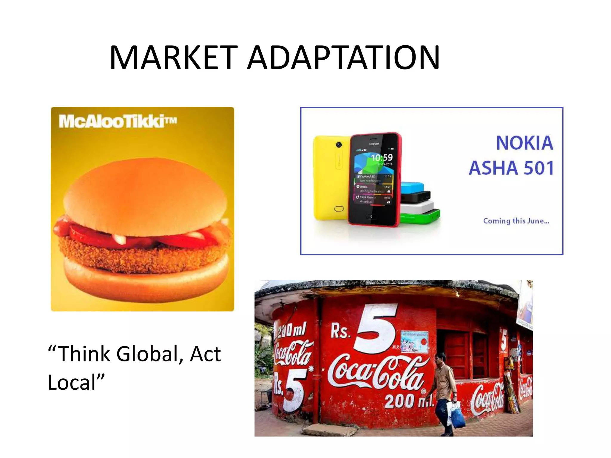 MARKET ADAPTATION
“Think Global, Act
Local”
 