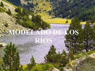 MODELADO DE LOS
RÍOS
 
